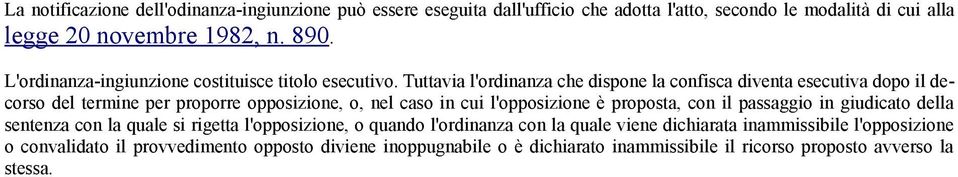 Tuttavia l'ordinanza che dispone la confisca diventa esecutiva dopo il decorso del termine per proporre opposizione, o, nel caso in cui l'opposizione è proposta, con