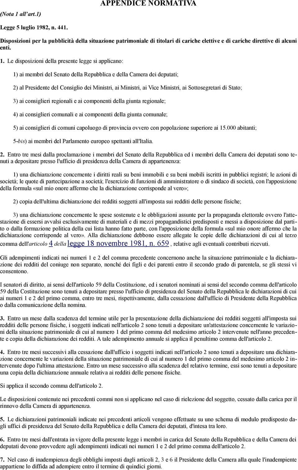 ai Sottosegretari di Stato; 3) ai consiglieri regionali e ai componenti della giunta regionale; 4) ai consiglieri comunali e ai componenti della giunta comunale; 5) ai consiglieri di comuni capoluogo