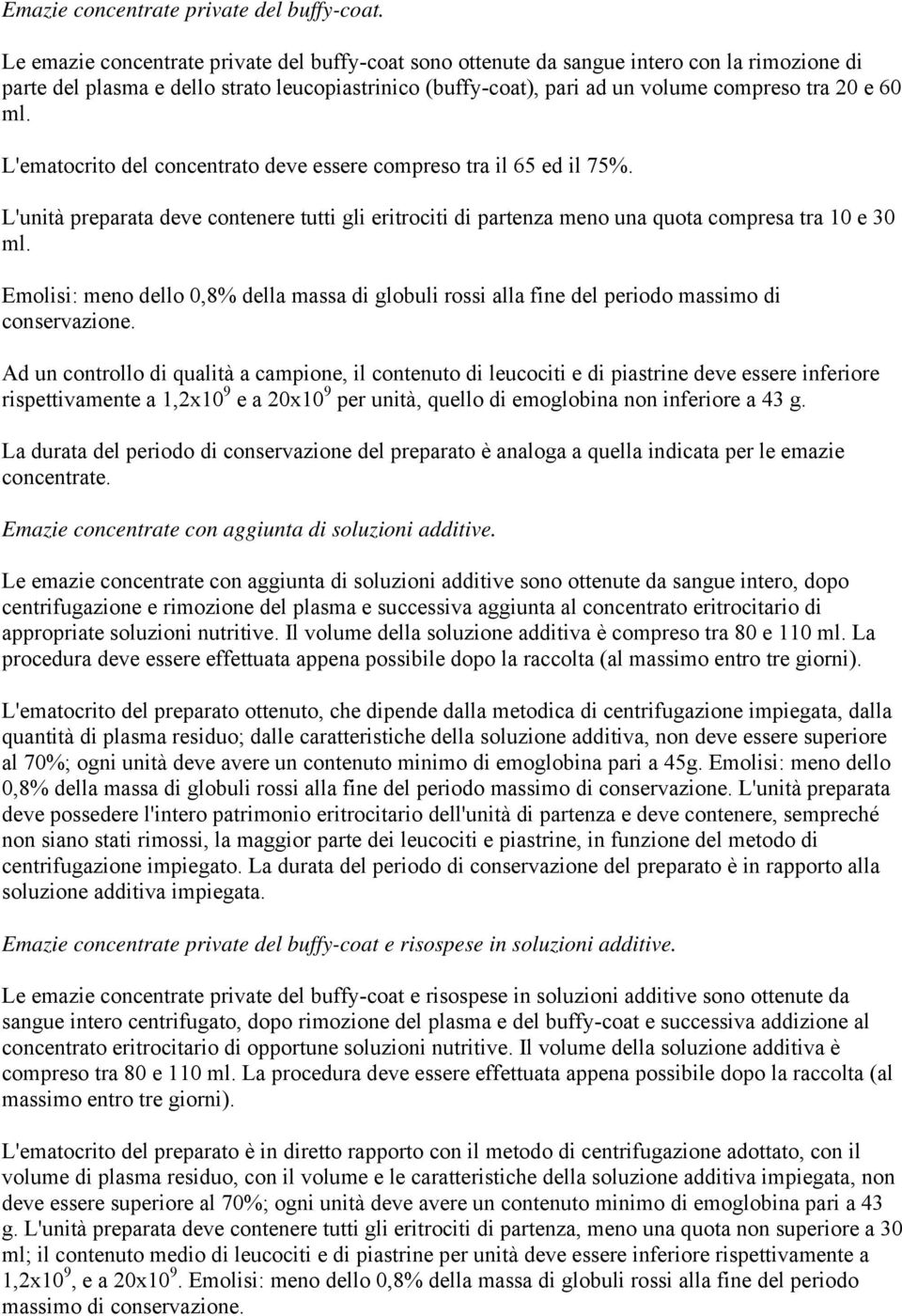 ml. L'ematocrito del concentrato deve essere compreso tra il 65 ed il 75%. L'unità preparata deve contenere tutti gli eritrociti di partenza meno una quota compresa tra 10 e 30 ml.