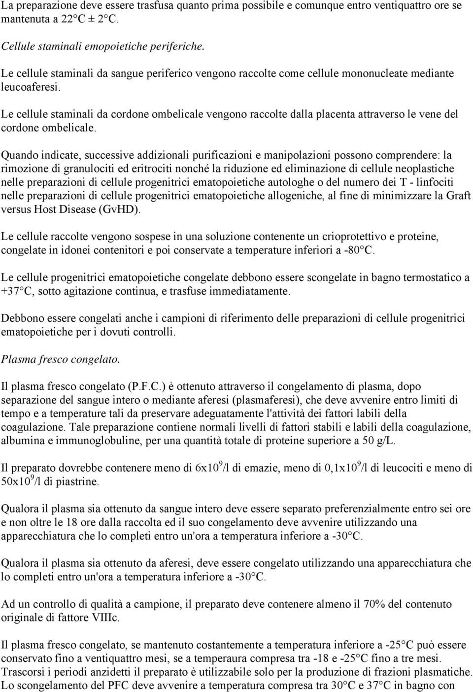 Le cellule staminali da cordone ombelicale vengono raccolte dalla placenta attraverso le vene del cordone ombelicale.