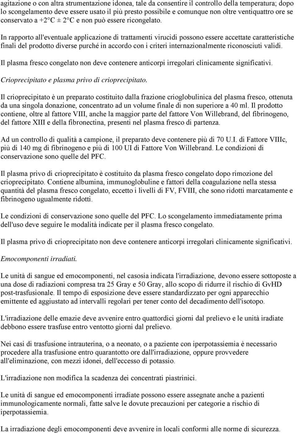 In rapporto all'eventuale applicazione di trattamenti virucidi possono essere accettate caratteristiche finali del prodotto diverse purché in accordo con i criteri internazionalmente riconosciuti