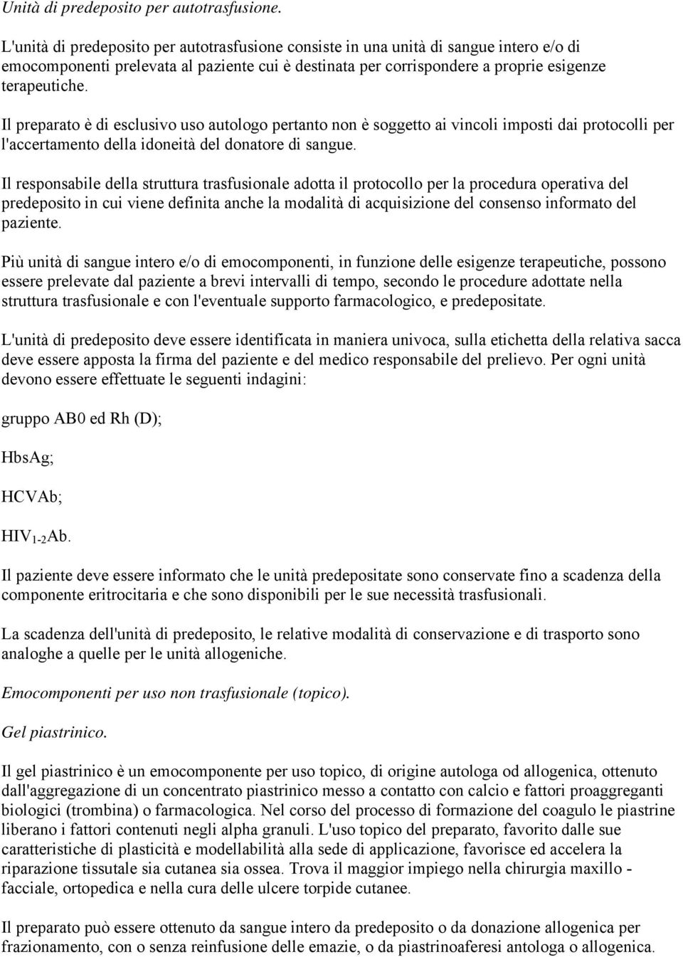 Il preparato è di esclusivo uso autologo pertanto non è soggetto ai vincoli imposti dai protocolli per l'accertamento della idoneità del donatore di sangue.