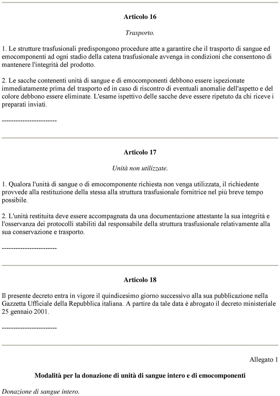 Le strutture trasfusionali predispongono procedure atte a garantire che il trasporto di sangue ed emocomponenti ad ogni stadio della catena trasfusionale avvenga in condizioni che consentono di