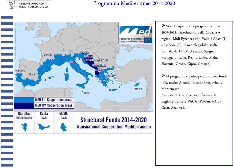 L area eleggibile risulta formata da 10 SM (Francia, Spagna, Portogallo, Italia, Regno Unito, Malta, Slovenia, Grecia,