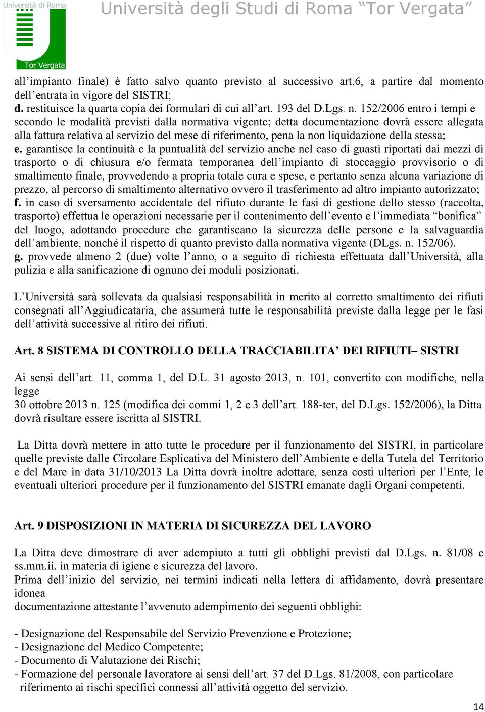 152/2006 entro i tempi e secondo le modalità previsti dalla normativa vigente; detta documentazione dovrà essere allegata alla fattura relativa al servizio del mese di riferimento, pena la non