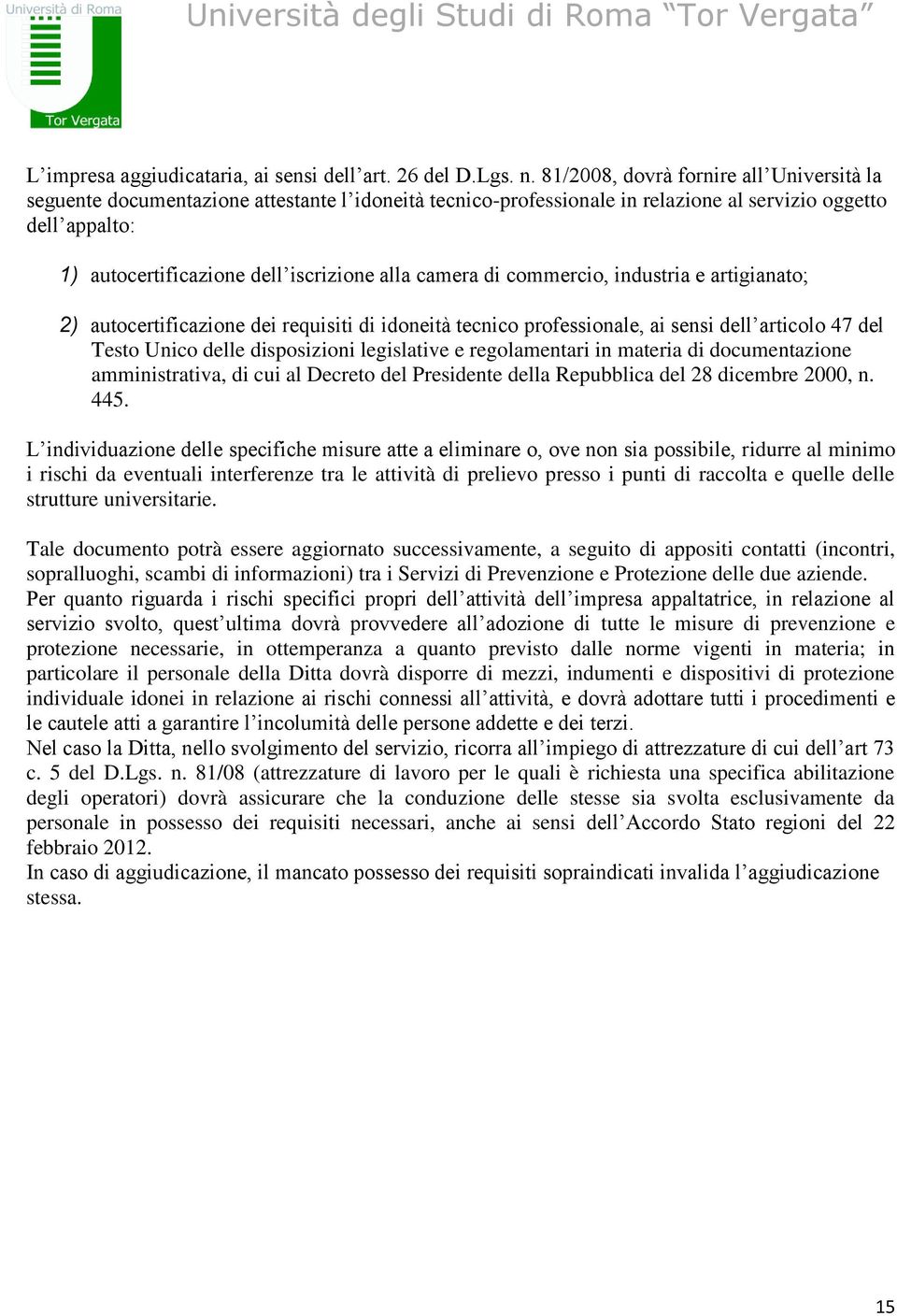 camera di commercio, industria e artigianato; 2) autocertificazione dei requisiti di idoneità tecnico professionale, ai sensi dell articolo 47 del Testo Unico delle disposizioni legislative e