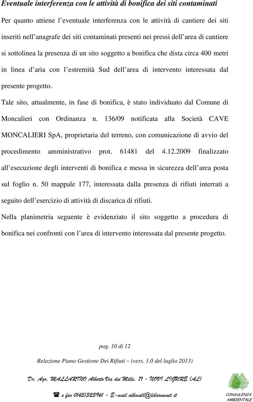 dal presente progetto. Tale sito, attualmente, in fase di bonifica, è stato individuato dal Comune di Moncalieri con Ordinanza n.