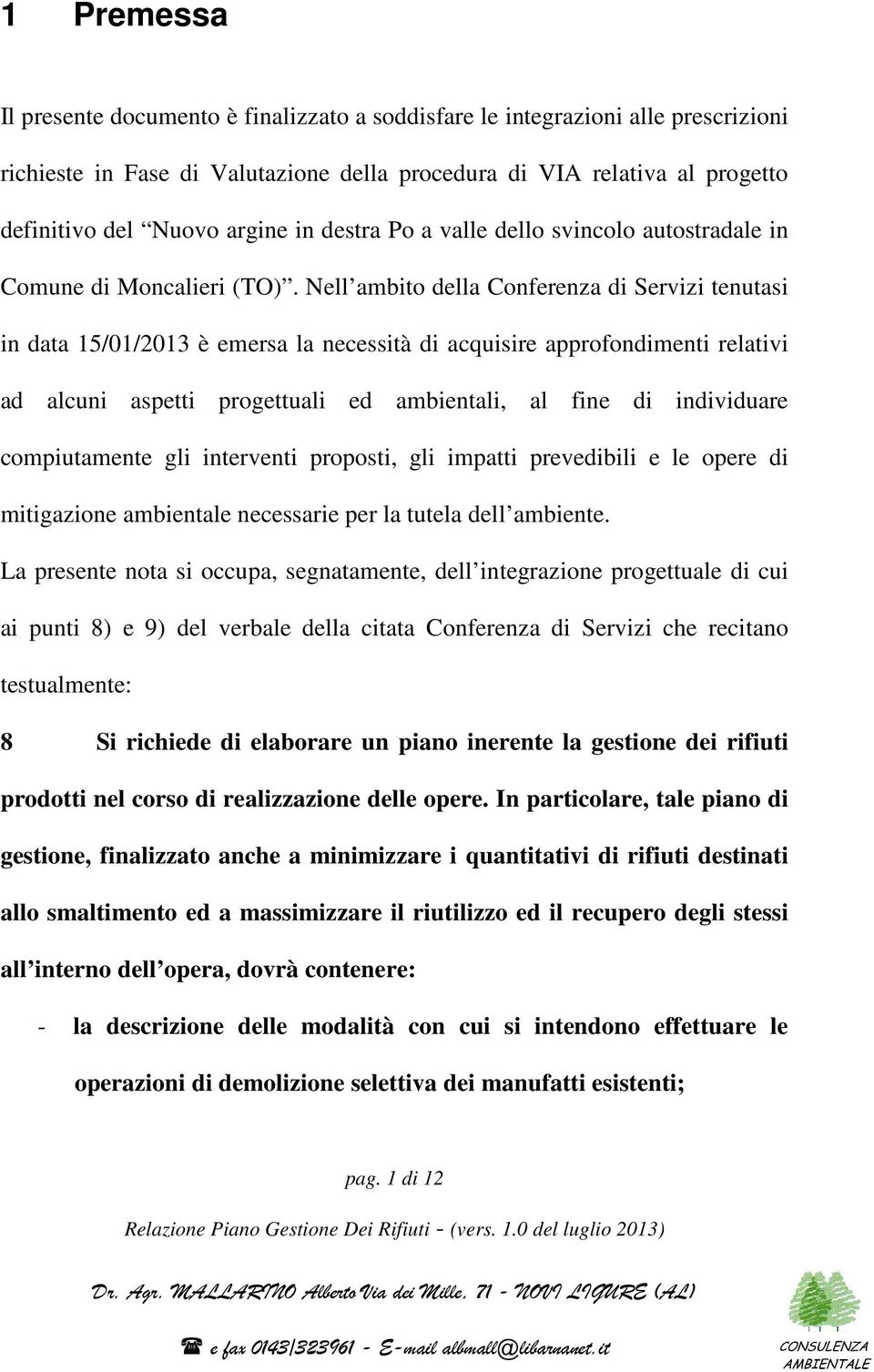 Nell ambito della Conferenza di Servizi tenutasi in data 15/01/2013 è emersa la necessità di acquisire approfondimenti relativi ad alcuni aspetti progettuali ed ambientali, al fine di individuare