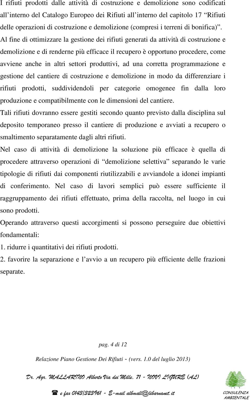 Al fine di ottimizzare la gestione dei rifiuti generati da attività di costruzione e demolizione e di renderne più efficace il recupero è opportuno procedere, come avviene anche in altri settori