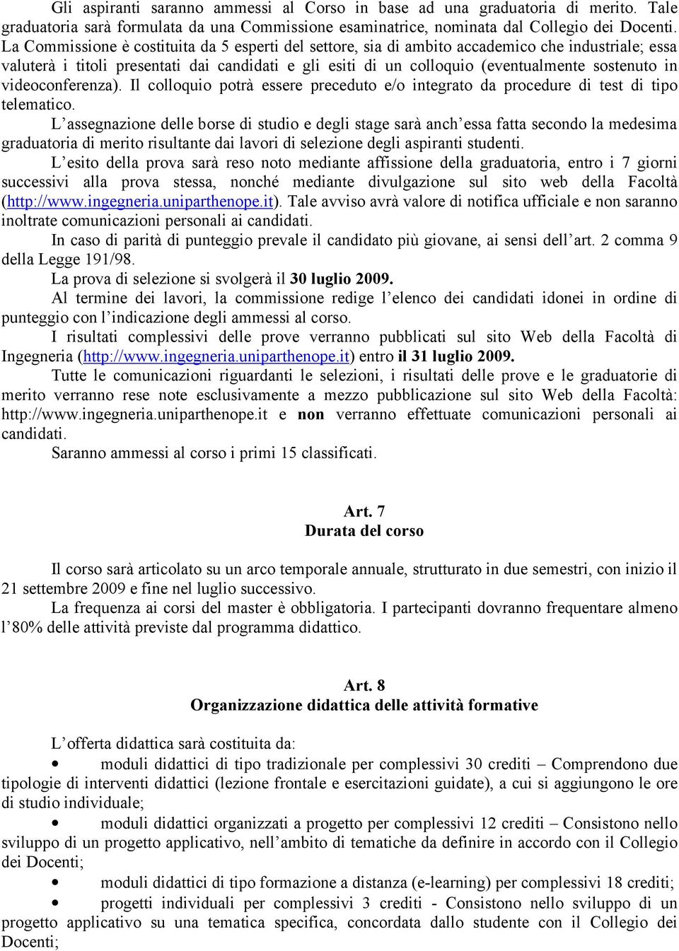 videoconferenza). Il colloquio potrà essere preceduto e/o integrato da procedure di test di tipo telematico.