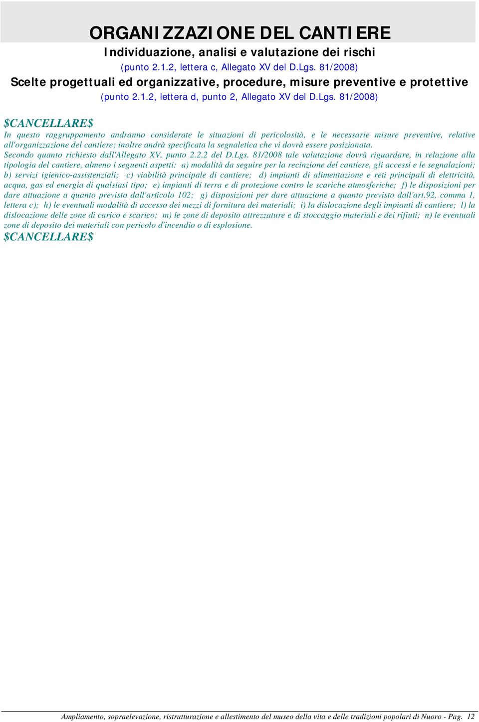 81/2008) $CANCELLARE$ In questo raggruppamento andranno considerate le situazioni di pericolosità, e le necessarie misure preventive, relative all'organizzazione del cantiere; inoltre andrà