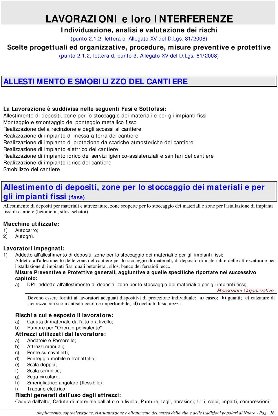 81/2008) ALLESTIMENTO E SMOBILIZZO DEL CANTIERE La Lavorazione è suddivisa nelle seguenti Fasi e Sottofasi: Allestimento di depositi, zone per lo stoccaggio dei materiali e per gli impianti fissi