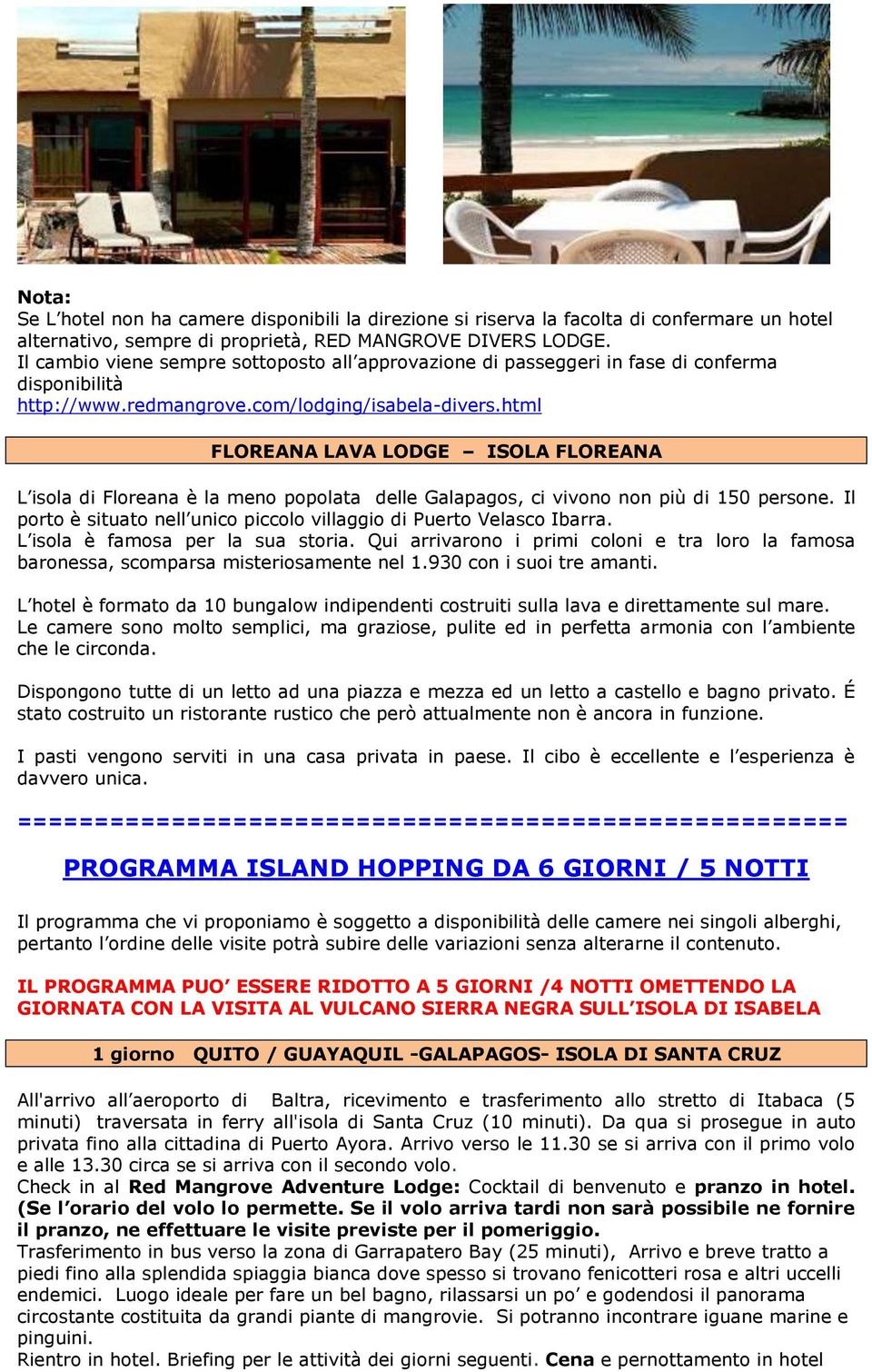 html FLOREANA LAVA LODGE ISOLA FLOREANA L isola di Floreana è la meno popolata delle Galapagos, ci vivono non più di 150 persone.