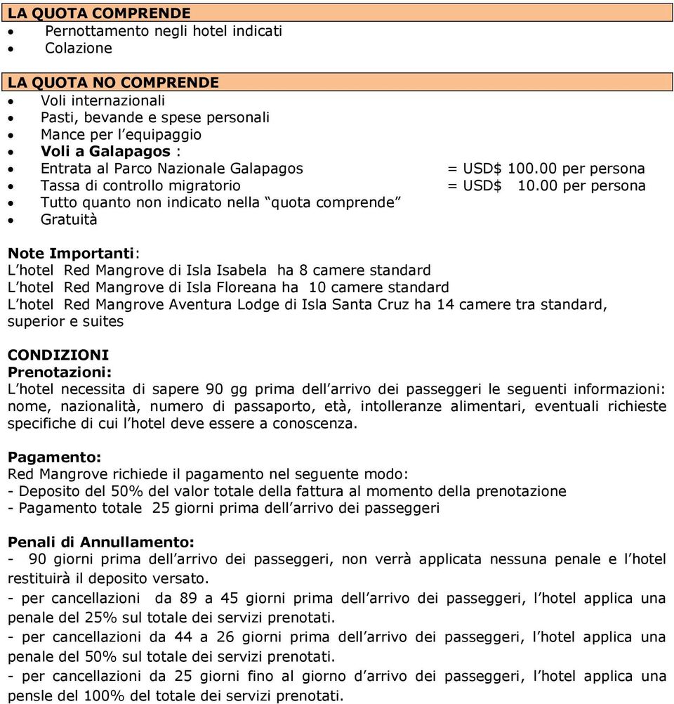 00 per persona Tutto quanto non indicato nella quota comprende Gratuità Note Importanti: L hotel Red Mangrove di Isla Isabela ha 8 camere standard L hotel Red Mangrove di Isla Floreana ha 10 camere