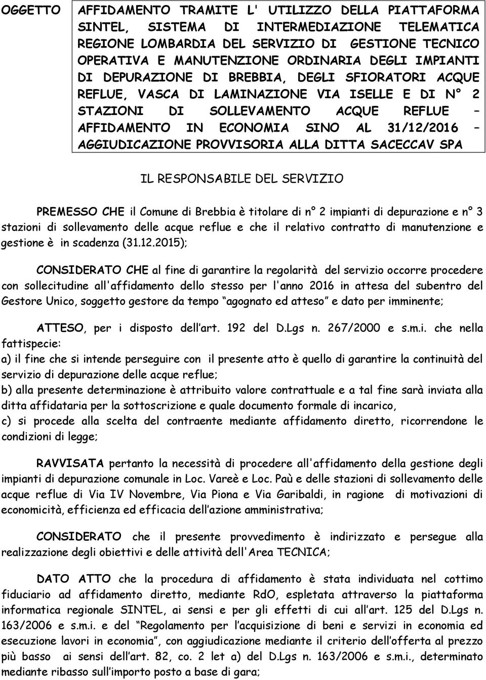 AGGIUDICAZIONE PROVVISORIA ALLA DITTA SACECCAV SPA IL RESPONSABILE DEL SERVIZIO PREMESSO CHE il Comune di Brebbia è titolare di n 2 impianti di depurazione e n 3 stazioni di sollevamento delle acque