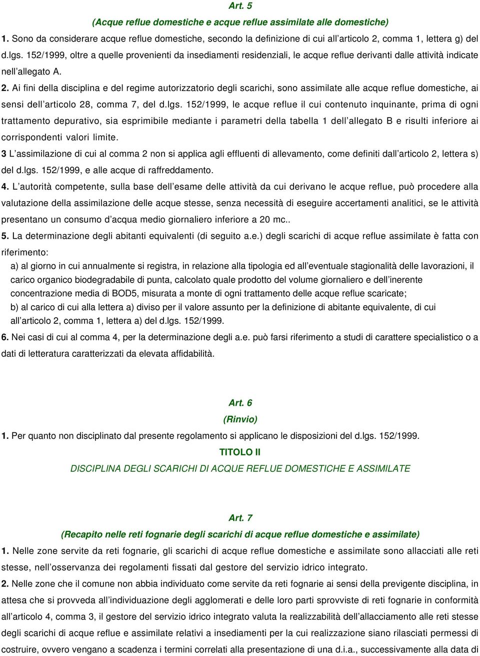 Ai fini della disciplina e del regime autorizzatorio degli scarichi, sono assimilate alle acque reflue domestiche, ai sensi dell articolo 28, comma 7, del d.lgs.