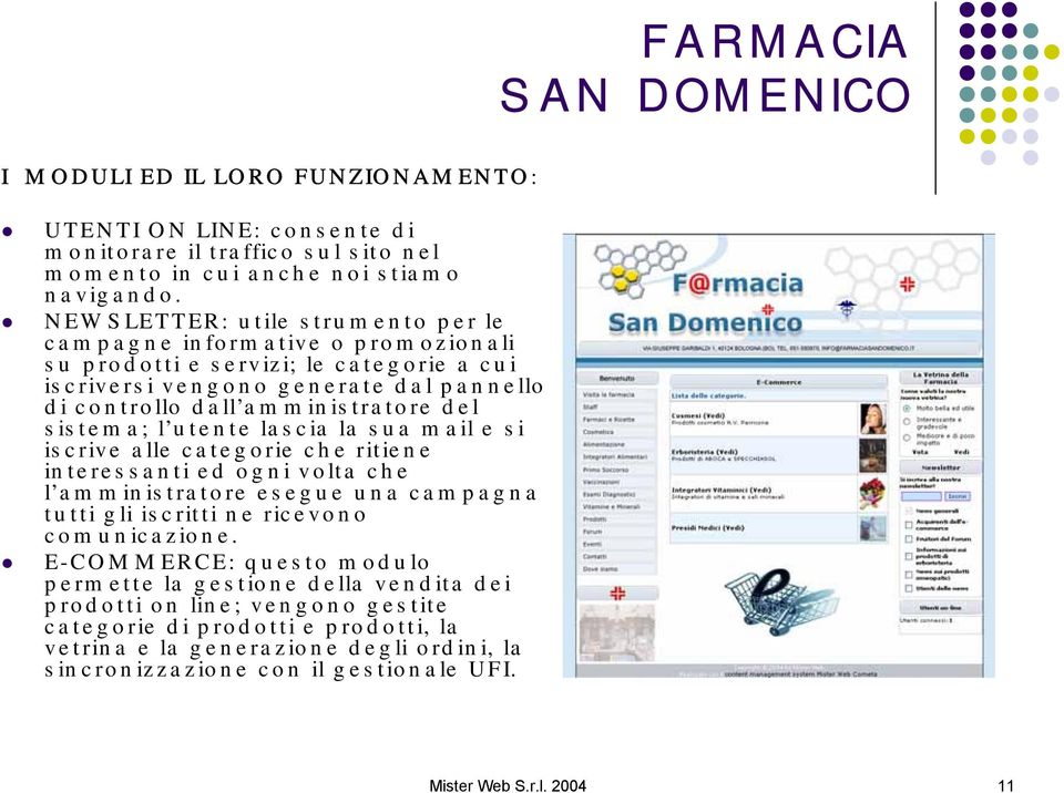 sistema; l utente lascia la sua mail e si iscrive alle categorie che ritiene interessanti ed ogni volta che l amministratore esegue una campagna tutti gli iscritti ne ricevono comunicazione.