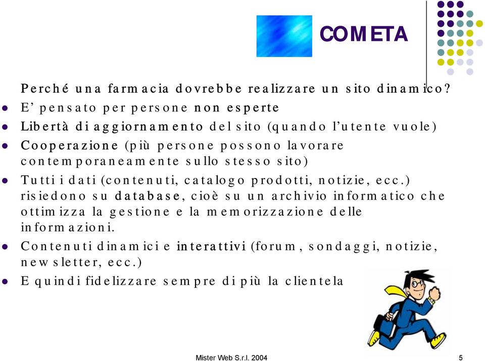 contemporaneamente sullo stesso sito) Tutti i dati (contenuti, catalogo prodotti, notizie, ecc.