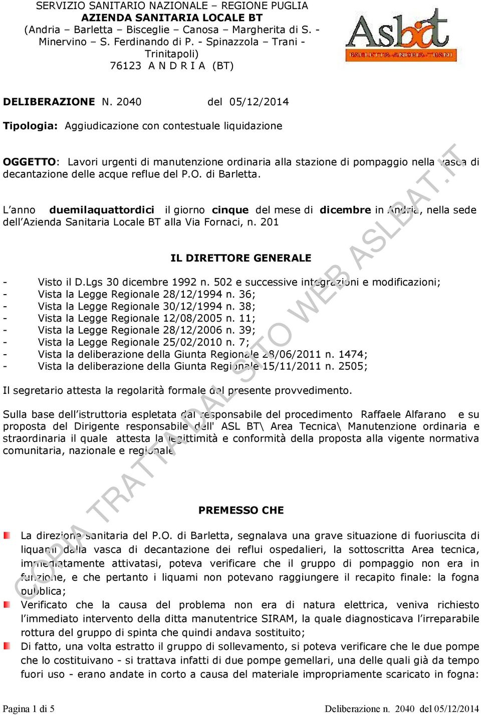 2040 del 05/12/2014 Tipologia: Aggiudicazione con contestuale liquidazione OGGETTO: Lavori urgenti di manutenzione ordinaria alla stazione di pompaggio nella vasca di decantazione delle acque reflue