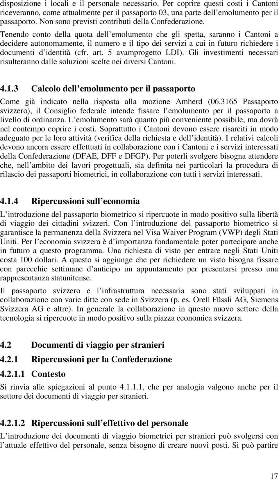 Tenendo conto della quota dell emolumento che gli spetta, saranno i Cantoni a decidere autonomamente, il numero e il tipo dei servizi a cui in futuro richiedere i documenti d identità (cfr. art.