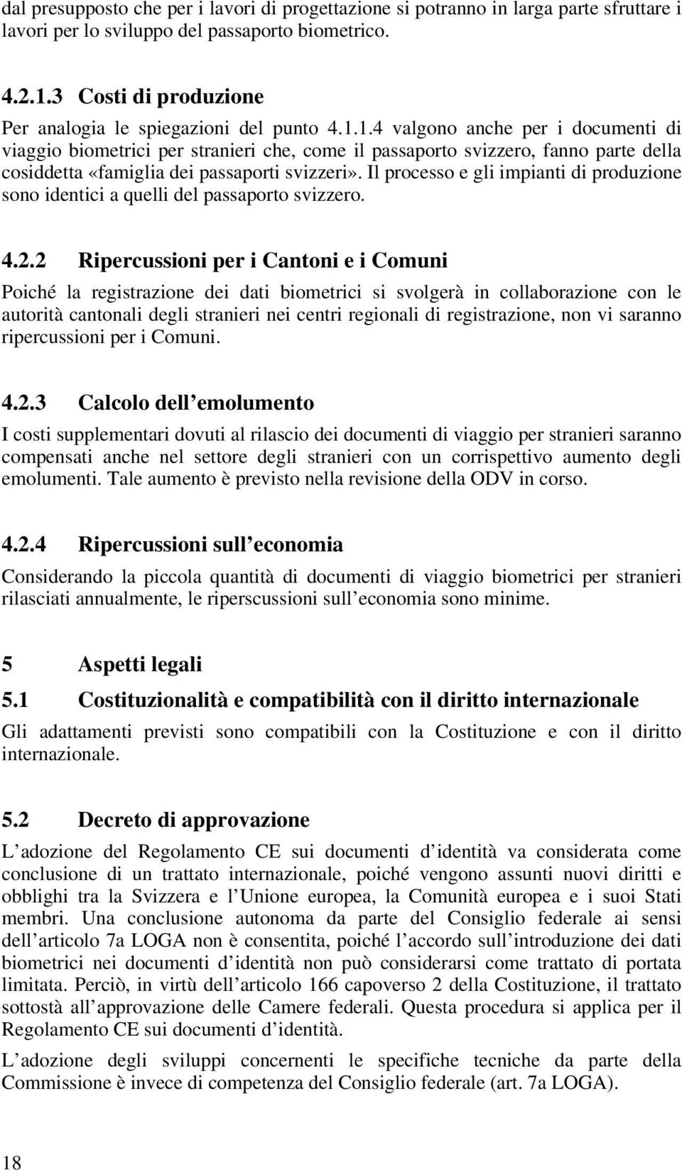 1.4 valgono anche per i documenti di viaggio biometrici per stranieri che, come il passaporto svizzero, fanno parte della cosiddetta «famiglia dei passaporti svizzeri».