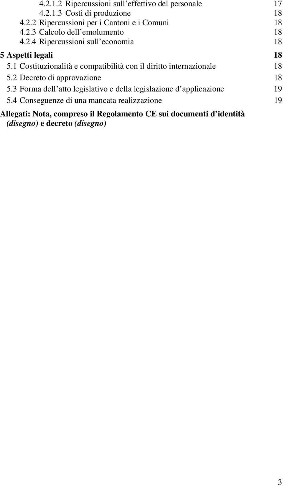 1 Costituzionalità e compatibilità con il diritto internazionale 18 5.2 Decreto di approvazione 18 5.