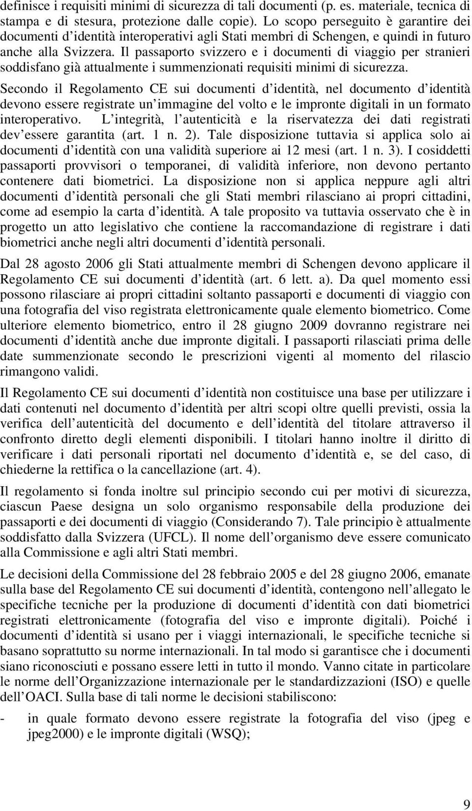 Il passaporto svizzero e i documenti di viaggio per stranieri soddisfano già attualmente i summenzionati requisiti minimi di sicurezza.