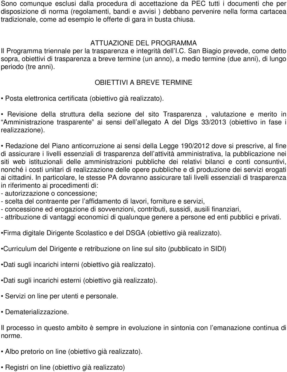 San Biagio prevede, come detto sopra, obiettivi di trasparenza a breve termine (un anno), a medio termine (due anni), di lungo periodo (tre anni).