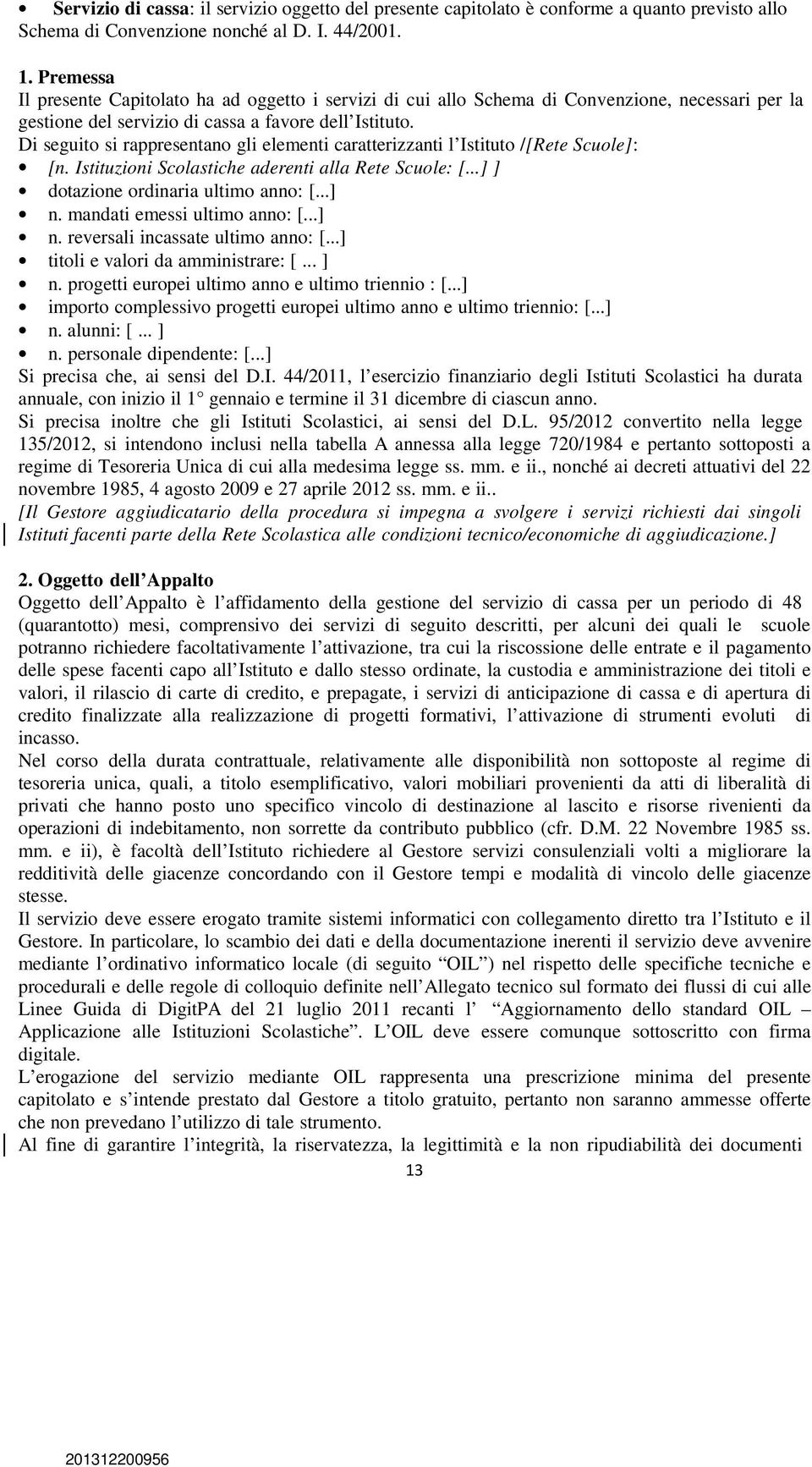 Di seguito si rappresentano gli elementi caratterizzanti l Istituto /[Rete Scuole]: [n. Istituzioni Scolastiche aderenti alla Rete Scuole: [...] ] dotazione ordinaria ultimo anno: [...] n.