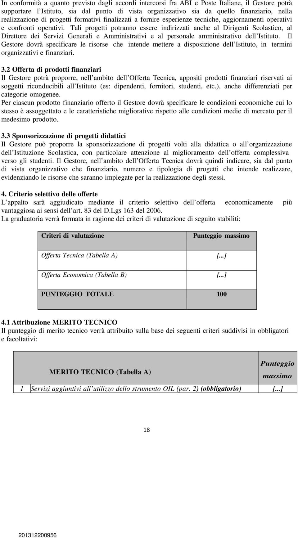 Tali progetti potranno essere indirizzati anche al Dirigenti Scolastico, al Direttore dei Servizi Generali e Amministrativi e al personale amministrativo dell Istituto.