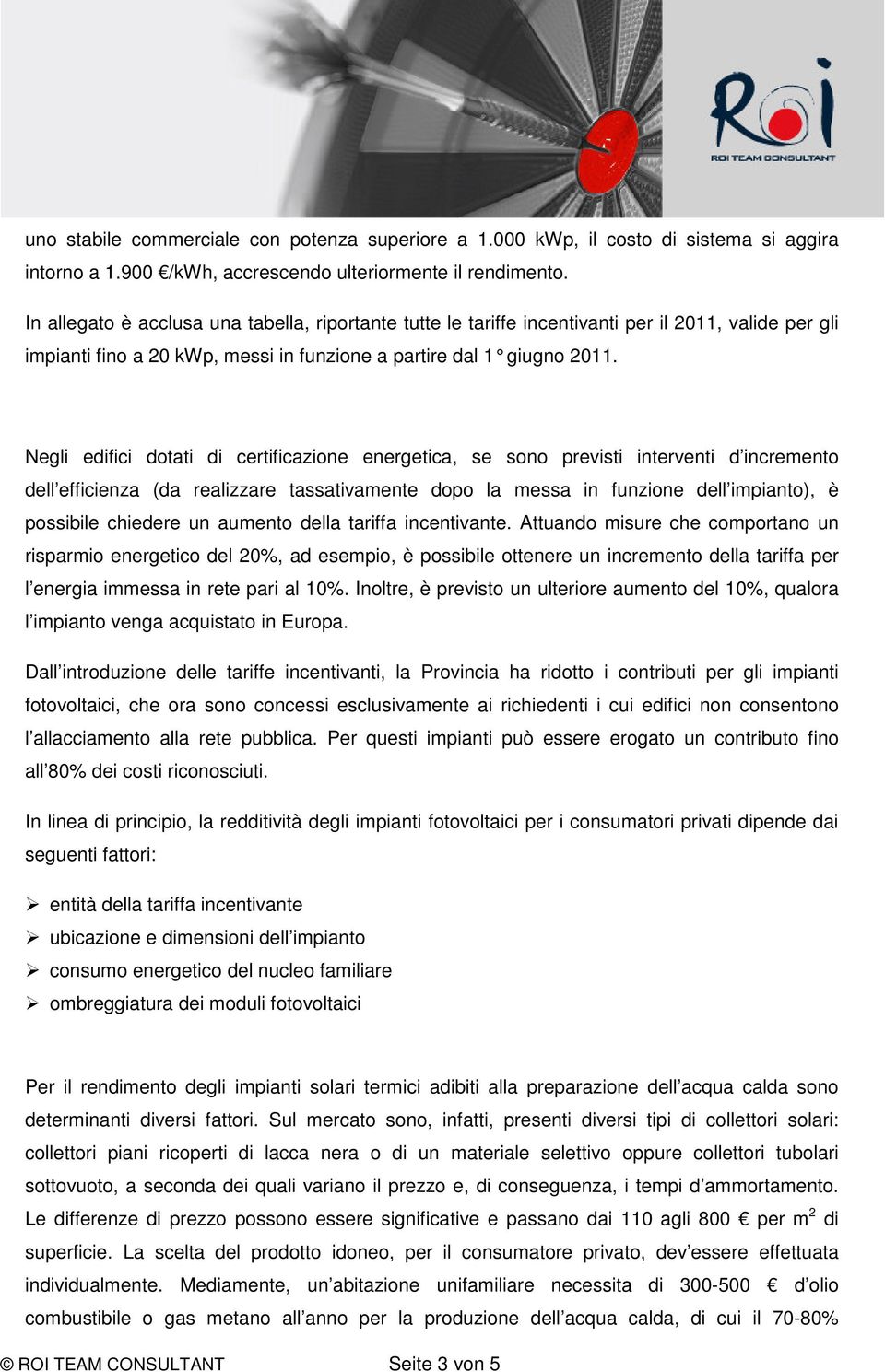 Negli edifici dotati di certificazione energetica, se sono previsti interventi d incremento dell efficienza (da realizzare tassativamente dopo la messa in funzione dell impianto), è possibile