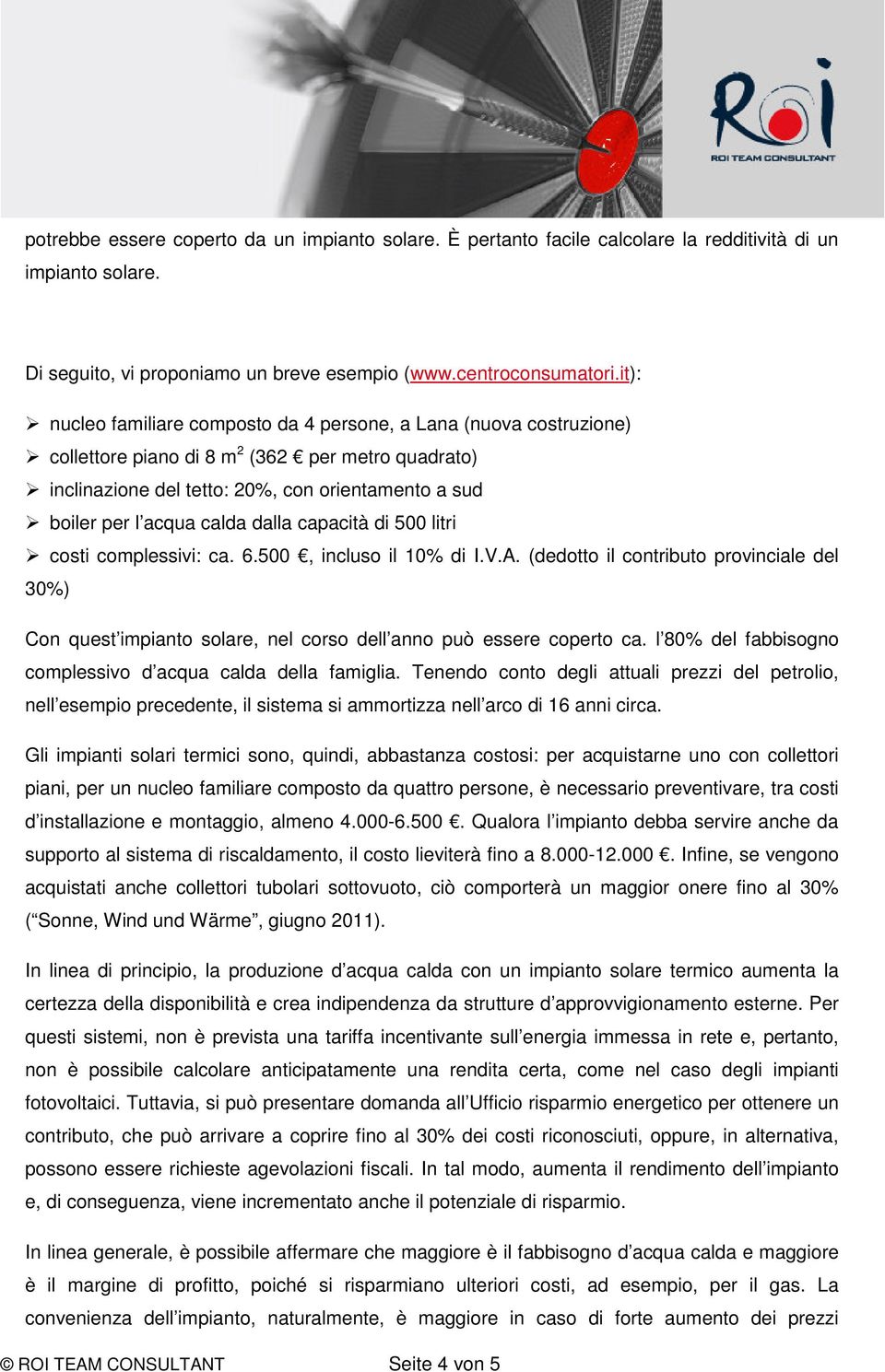 dalla capacità di 500 litri costi complessivi: ca. 6.500, incluso il 10% di I.V.A. (dedotto il contributo provinciale del 30%) Con quest impianto solare, nel corso dell anno può essere coperto ca.