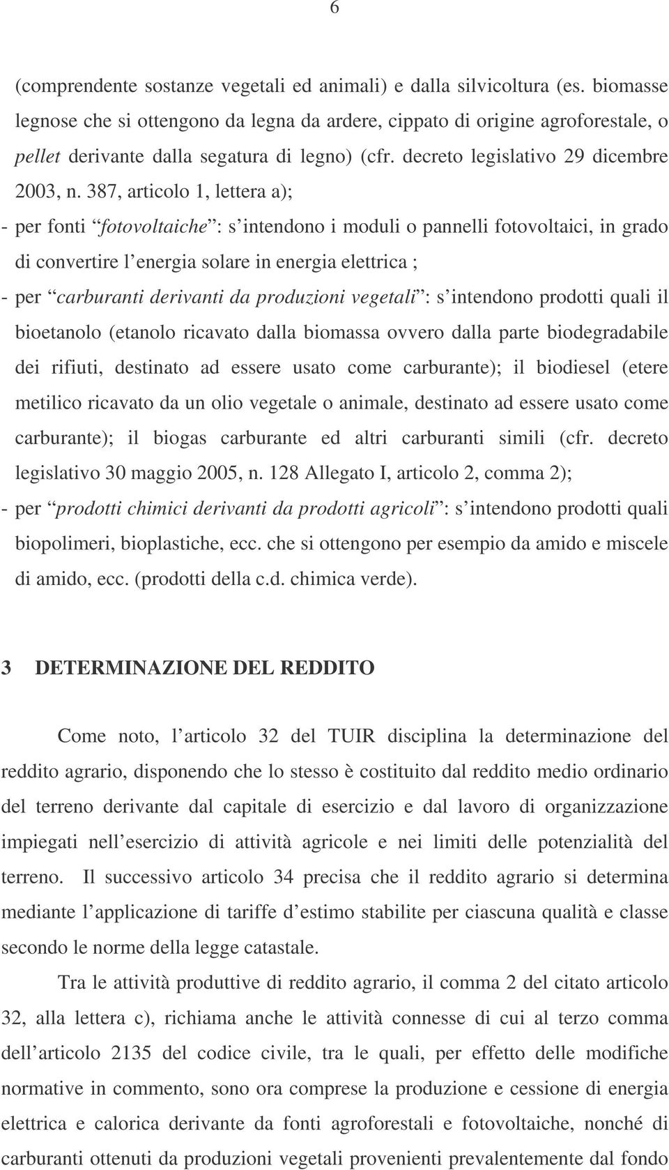 387, articolo 1, lettera a); - per fonti fotovoltaiche : s intendono i moduli o pannelli fotovoltaici, in grado di convertire l energia solare in energia elettrica ; - per carburanti derivanti da