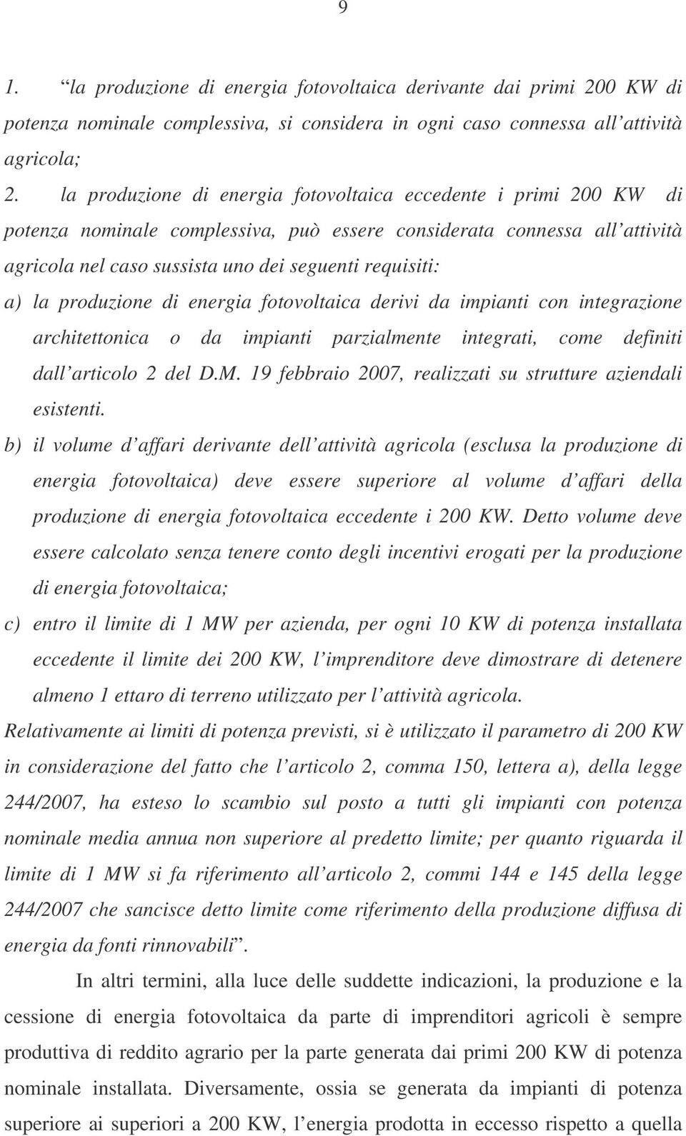 la produzione di energia fotovoltaica derivi da impianti con integrazione architettonica o da impianti parzialmente integrati, come definiti dall articolo 2 del D.M.