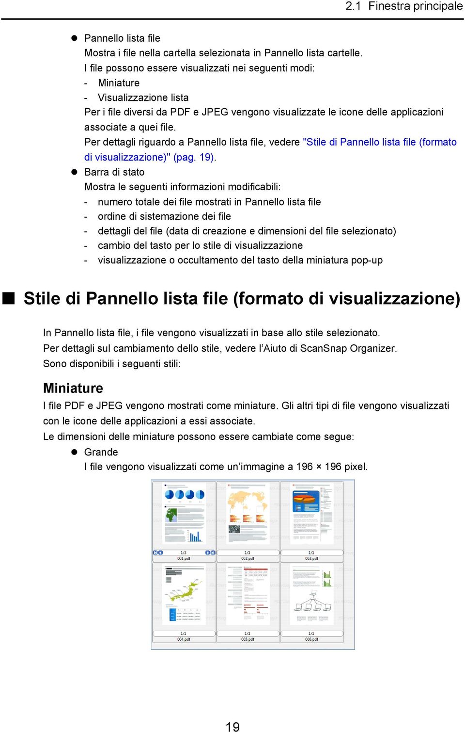 Per dettagli riguardo a Pannello lista file, vedere "Stile di Pannello lista file (formato di visualizzazione)" (pag. 19).