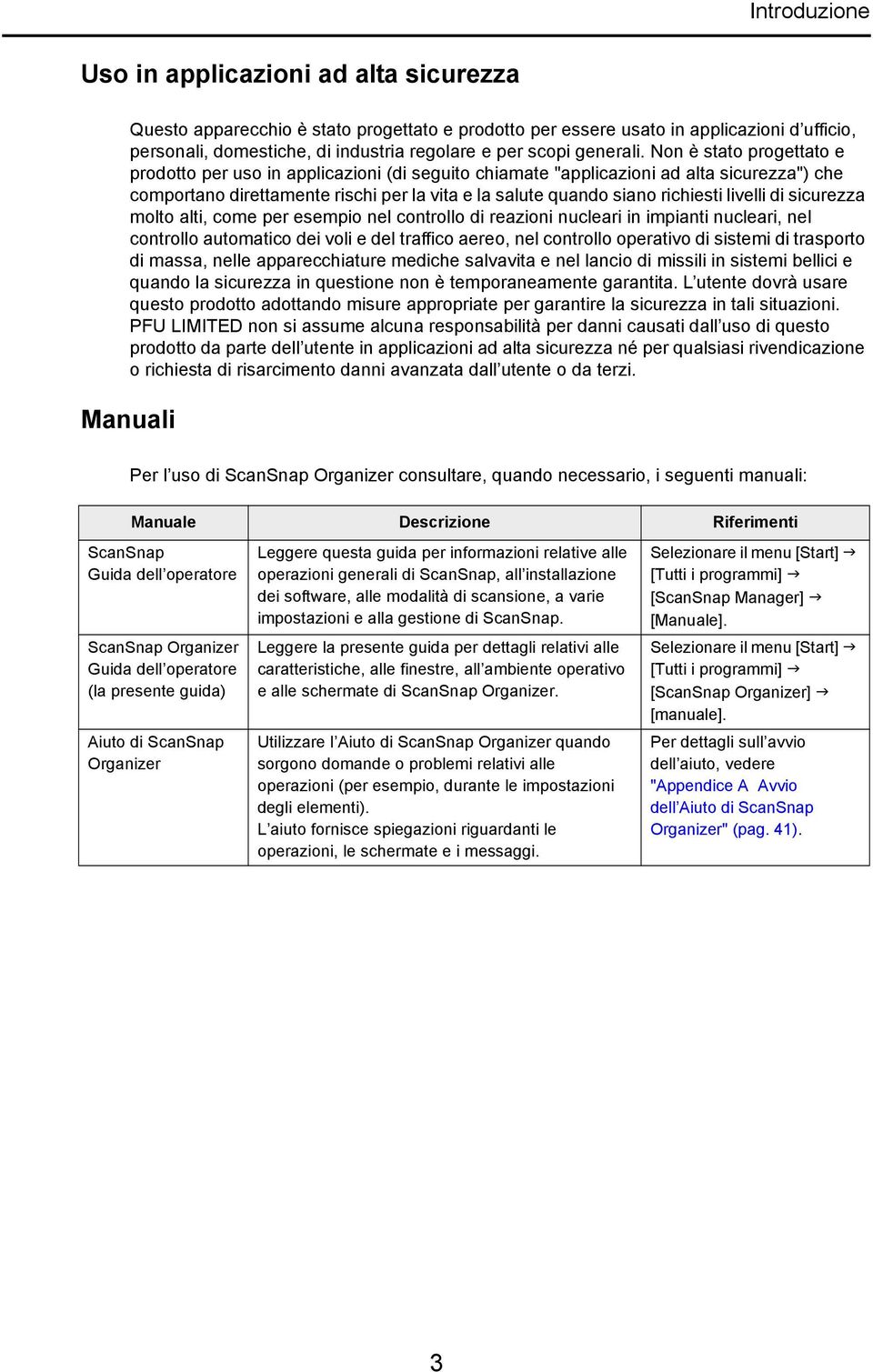 Non è stato progettato e prodotto per uso in applicazioni (di seguito chiamate "applicazioni ad alta sicurezza") che comportano direttamente rischi per la vita e la salute quando siano richiesti