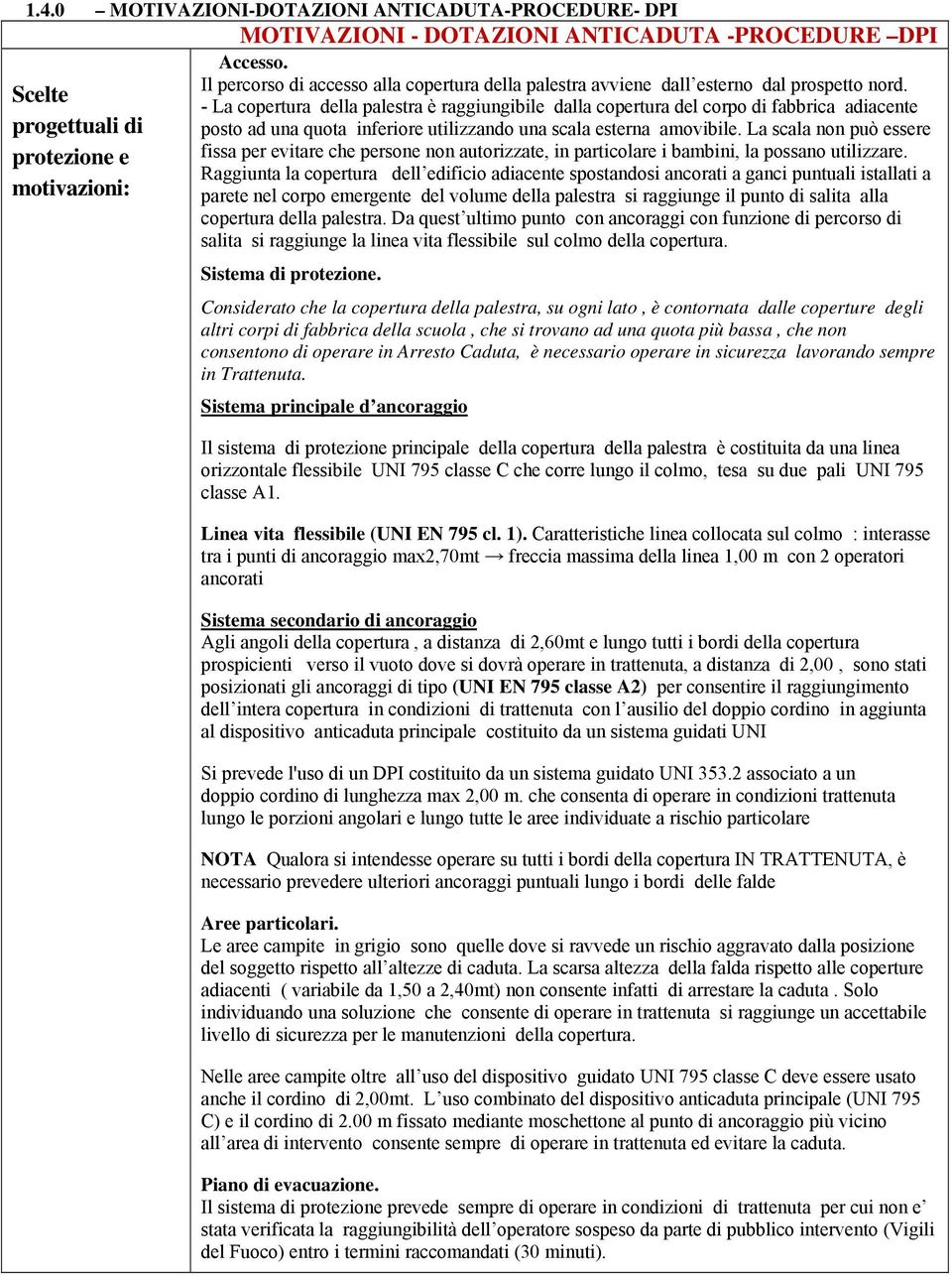 Scelte - La copertura della palestra è raggiungibile dalla copertura del corpo di fabbrica adiacente progettuali di posto ad una quota inferiore utilizzando una scala esterna amovibile.