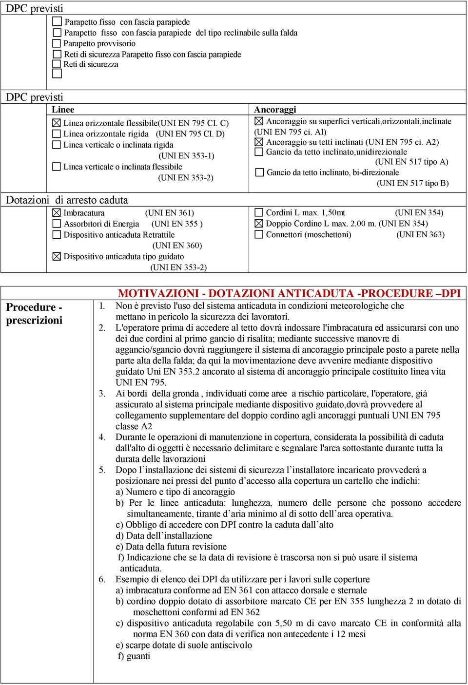 D) Linea verticale o inclinata rigida (UNI EN 353-1) Linea verticale o inclinata flessibile (UNI EN 353-2) Dotazioni di arresto caduta Imbracatura (UNI EN 361) Assorbitori di Energia (UNI EN 355 )