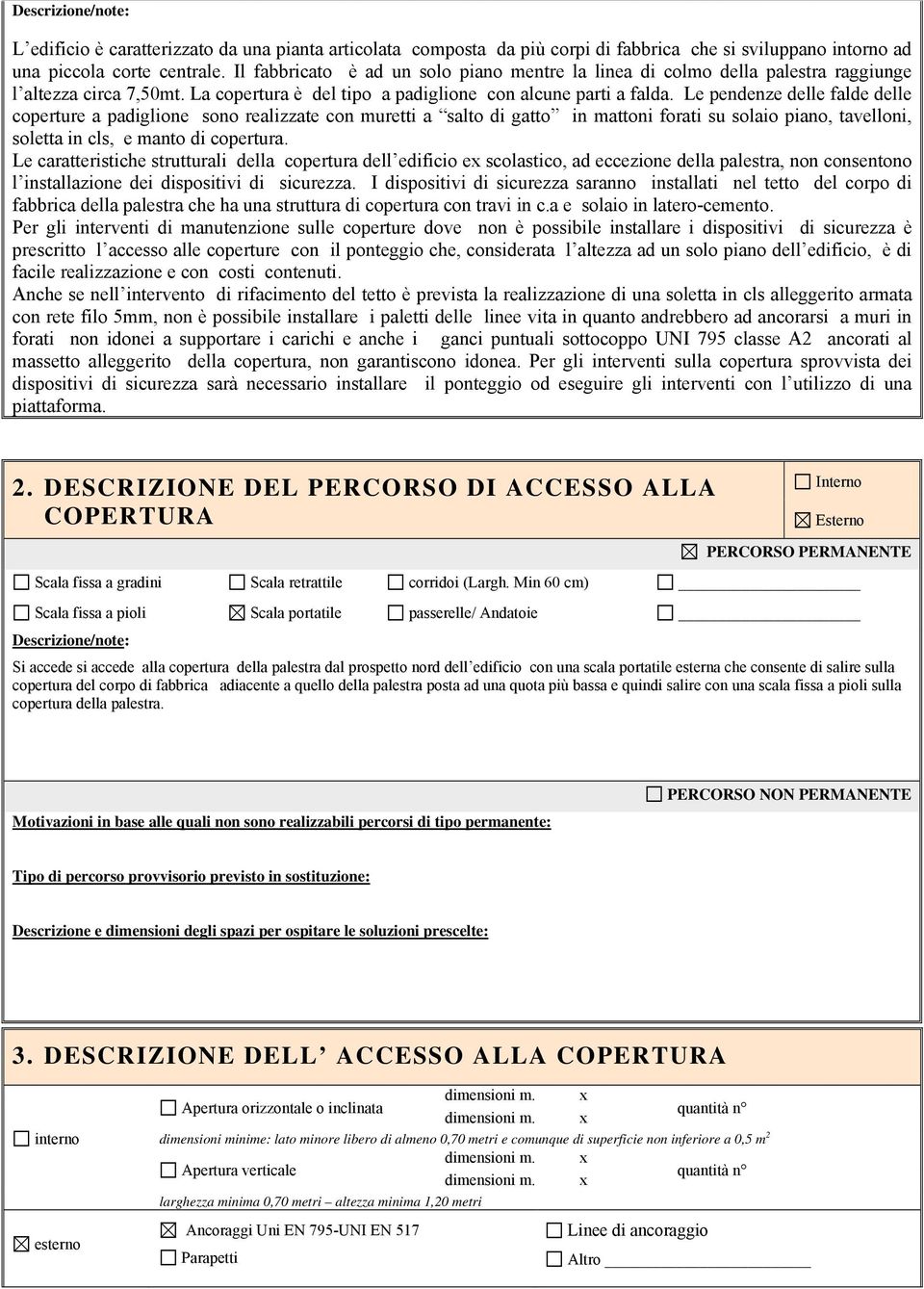 Le pendenze delle falde delle coperture a padiglione sono realizzate con muretti a salto di gatto in mattoni forati su solaio piano, tavelloni, soletta in cls, e manto di copertura.