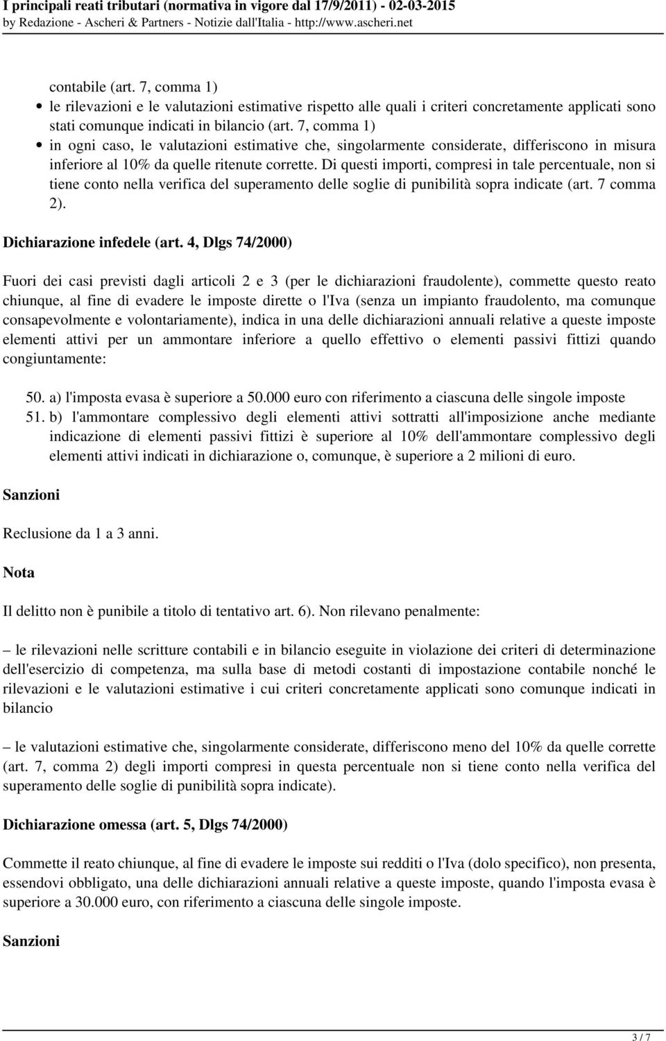 Di questi importi, compresi in tale percentuale, non si tiene conto nella verifica del superamento delle soglie di punibilità sopra indicate (art. 7 comma 2). Dichiarazione infedele (art.