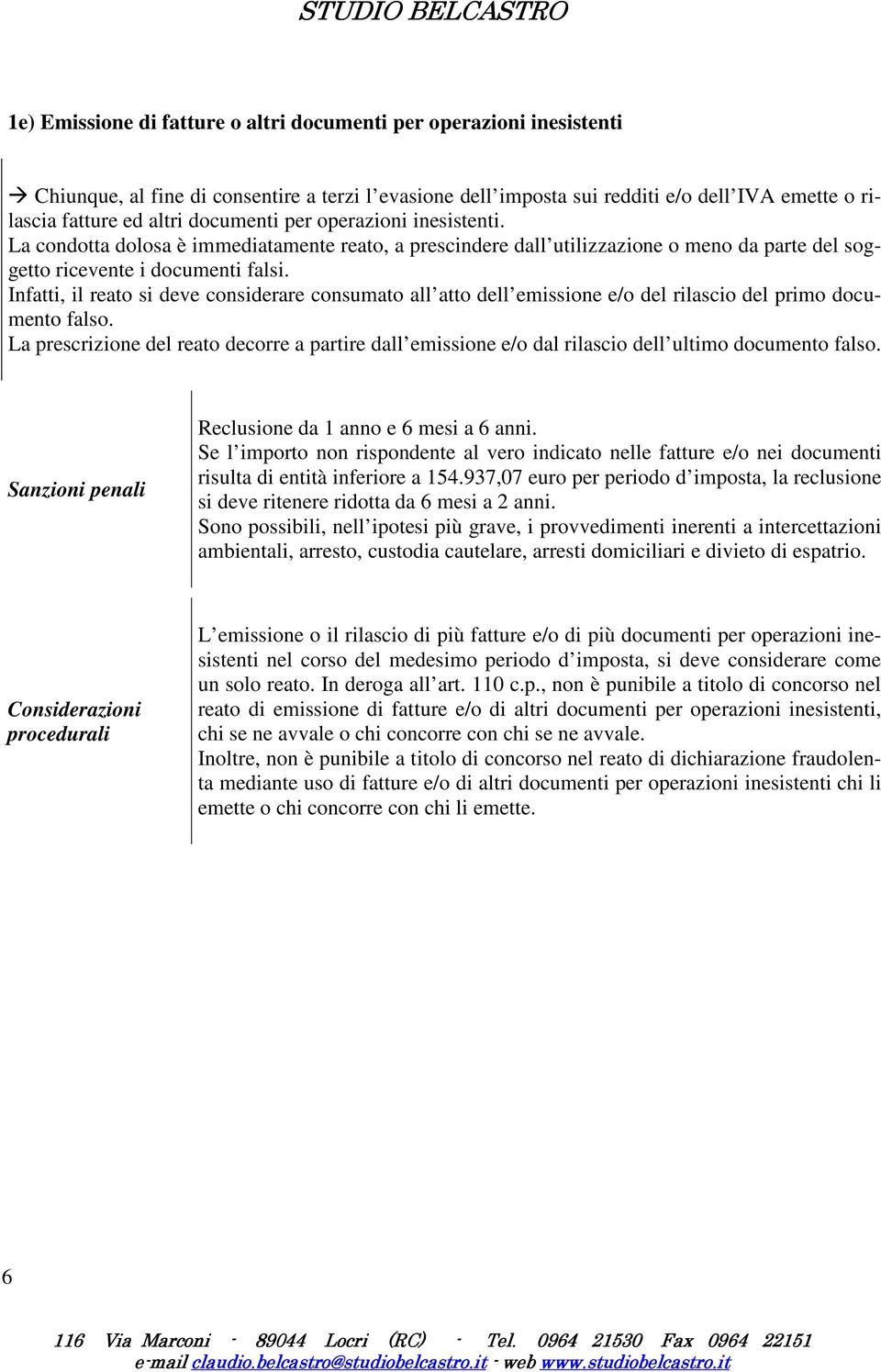 Infatti, il reato si deve considerare consumato all atto dell emissione e/o del rilascio del primo documento falso.