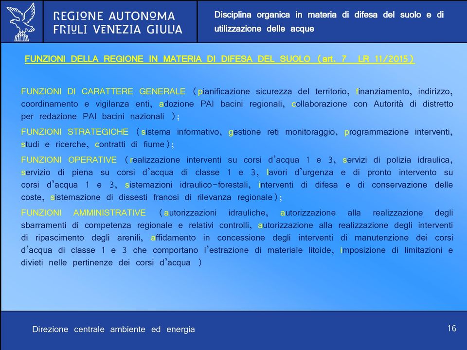 Autorità di distretto per redazione PAI bacini nazionali ); FUNZIONI STRATEGICHE (sistema informativo, gestione reti monitoraggio, programmazione interventi, studi e ricerche, contratti di fiume);