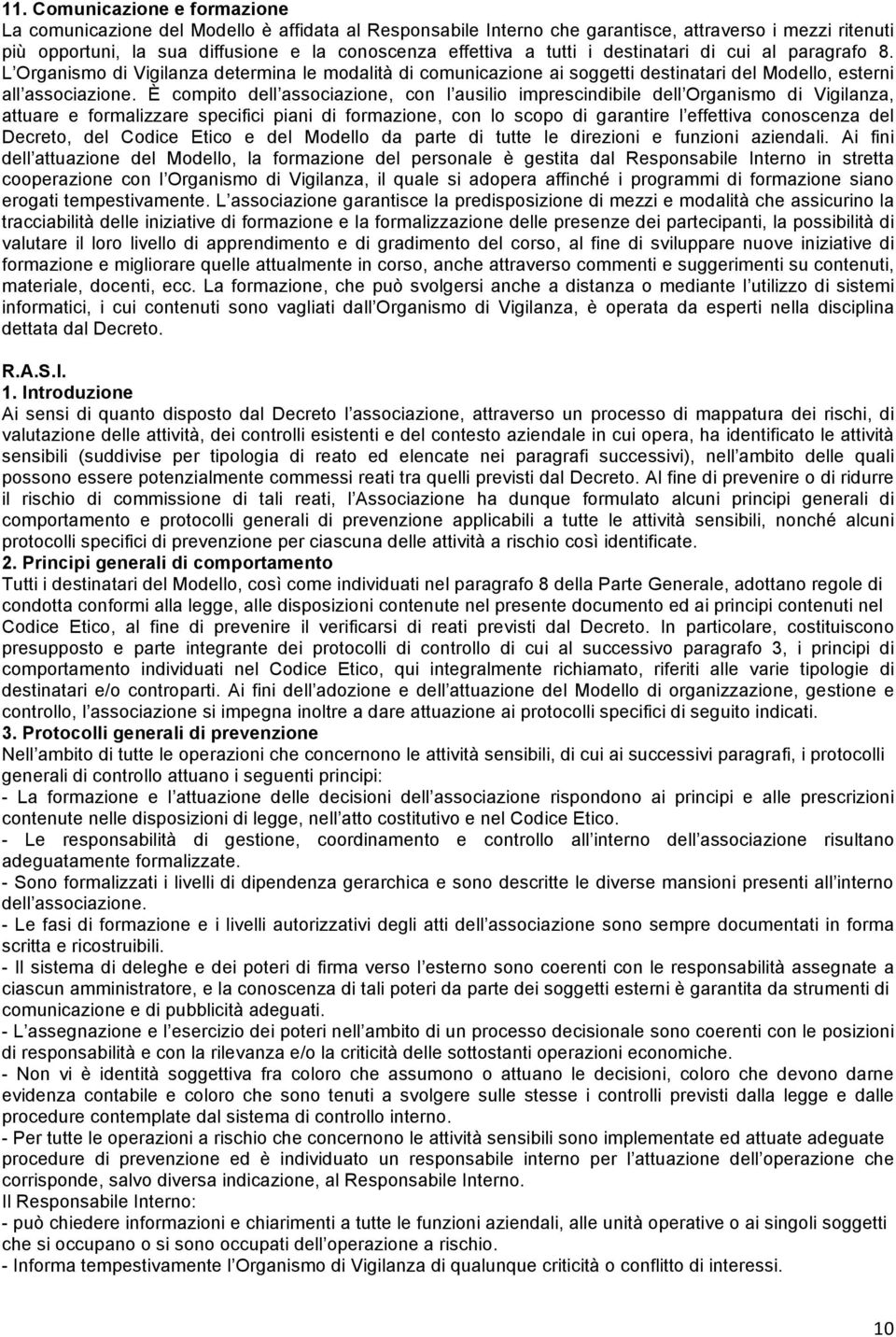 È compito dell associazione, con l ausilio imprescindibile dell Organismo di Vigilanza, attuare e formalizzare specifici piani di formazione, con lo scopo di garantire l effettiva conoscenza del