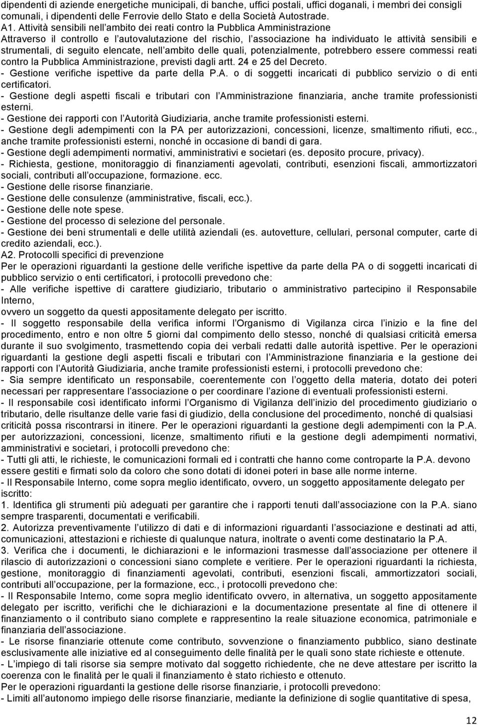 di seguito elencate, nell ambito delle quali, potenzialmente, potrebbero essere commessi reati contro la Pubblica Amministrazione, previsti dagli artt. 24 e 25 del Decreto.