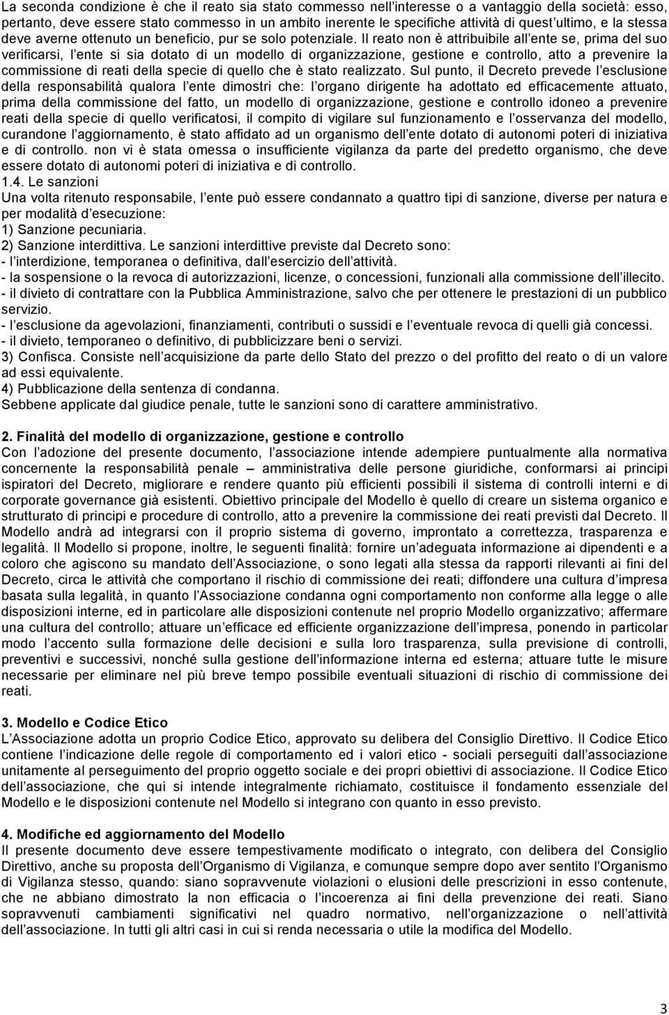 Il reato non è attribuibile all ente se, prima del suo verificarsi, l ente si sia dotato di un modello di organizzazione, gestione e controllo, atto a prevenire la commissione di reati della specie