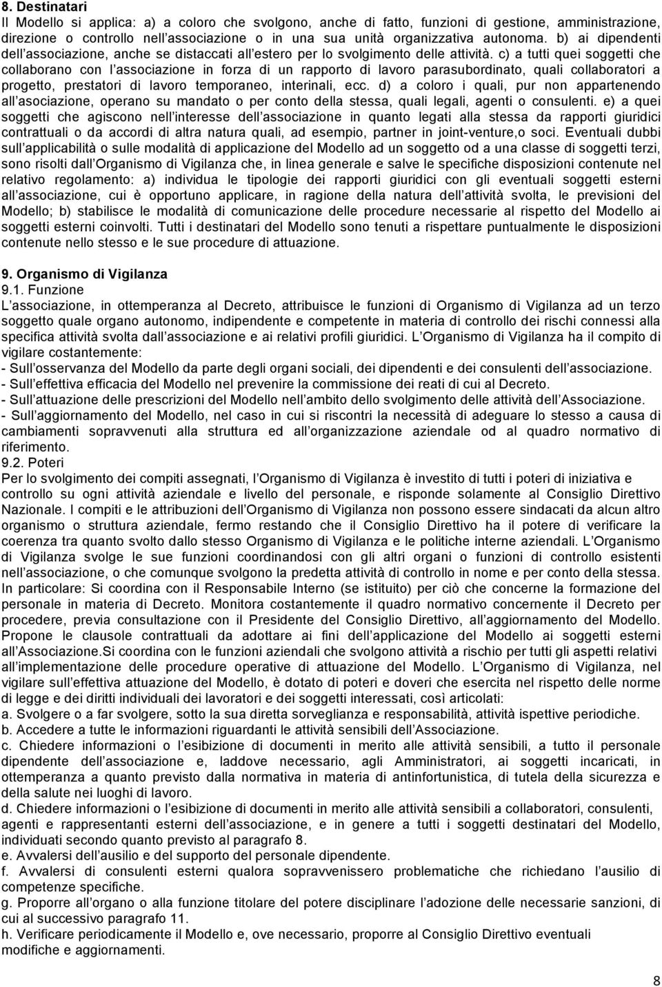 c) a tutti quei soggetti che collaborano con l associazione in forza di un rapporto di lavoro parasubordinato, quali collaboratori a progetto, prestatori di lavoro temporaneo, interinali, ecc.