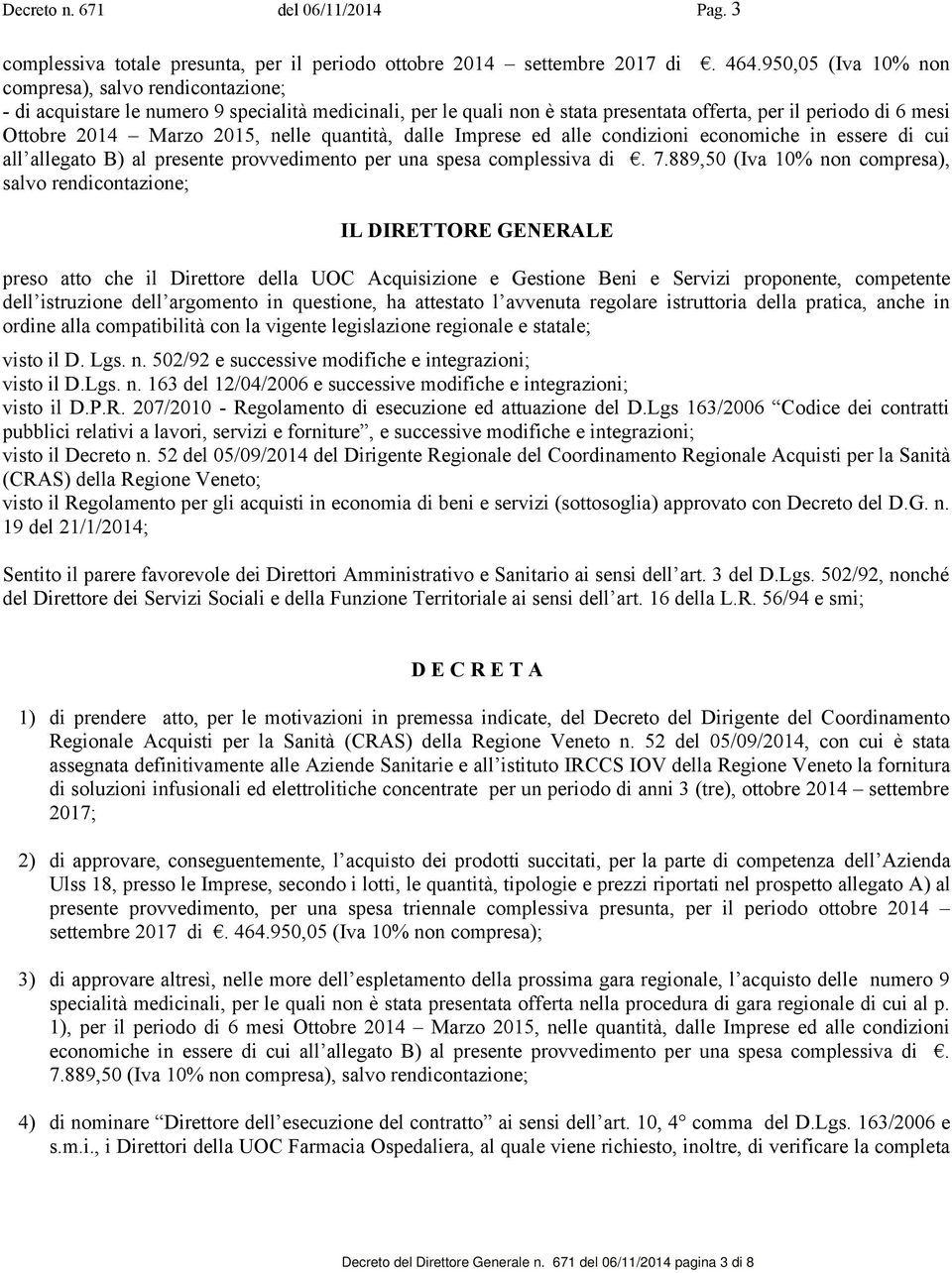 nelle quantità, dalle Imprese ed alle condizioni economiche in essere di cui all allegato B) al presente provvedimento per una spesa complessiva di. 7.