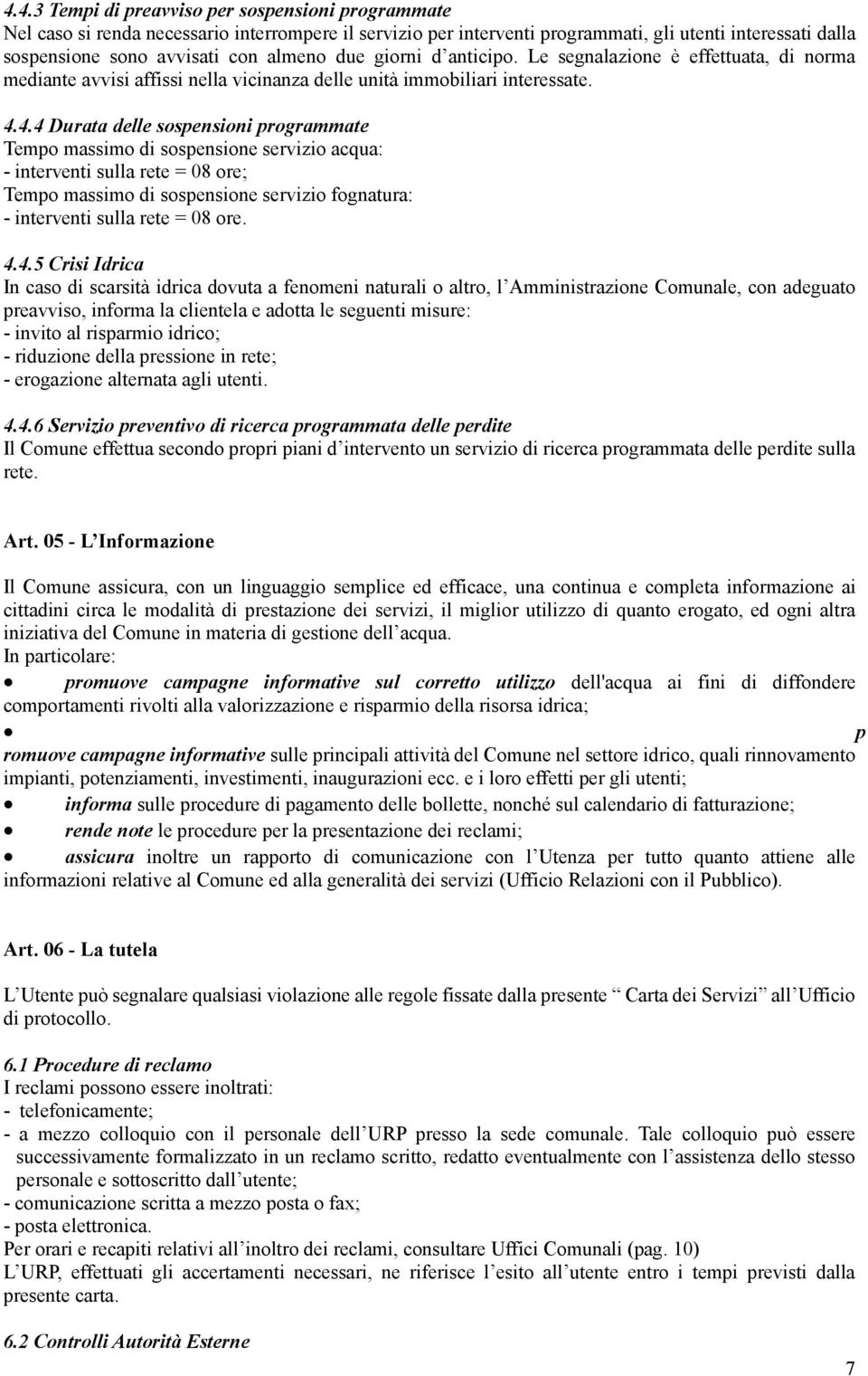 4.4 Durata delle sospensioni programmate Tempo massimo di sospensione servizio acqua: - interventi sulla rete = 08 ore; Tempo massimo di sospensione servizio fognatura: - interventi sulla rete = 08