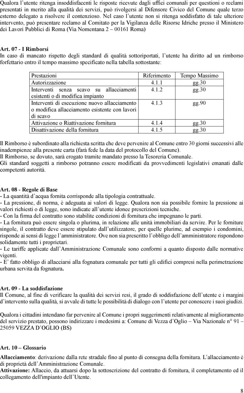 Nel caso l utente non si ritenga soddisfatto di tale ulteriore intervento, può presentare reclamo al Comitato per la Vigilanza delle Risorse Idriche presso il Ministero dei Lavori Pubblici di Roma