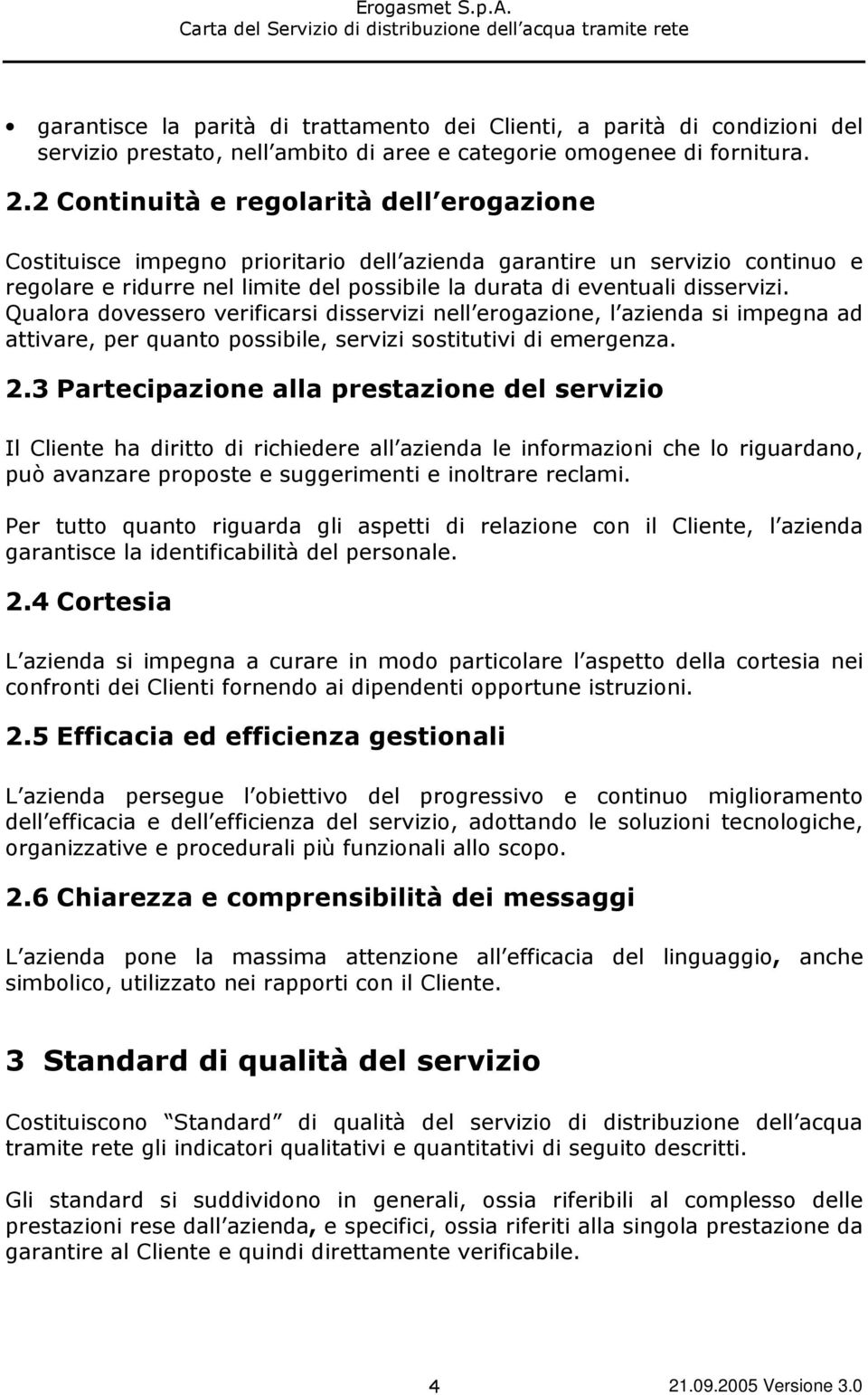 Qualora dovessero verificarsi disservizi nell erogazione, l azienda si impegna ad attivare, per quanto possibile, servizi sostitutivi di emergenza. 2.